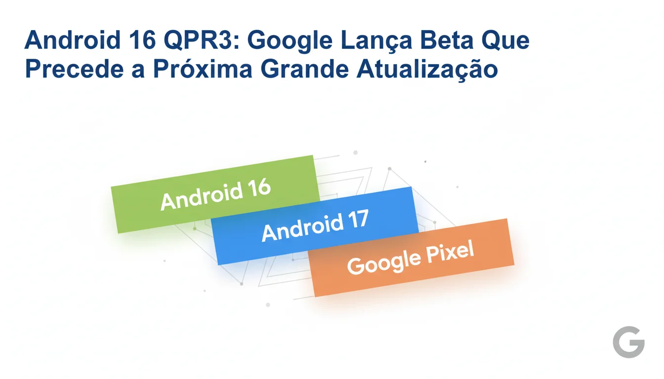 Android 16 QPR3: Google Lança Beta Que Precede a Próxima Grande Atualização