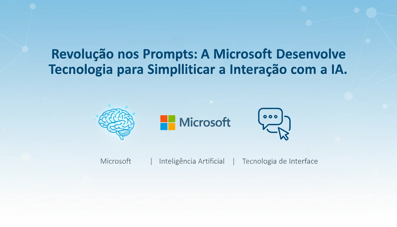 Revolução nos Prompts: A Microsoft Desenvolve Tecnologia para Simplificar a Interacao com a IA