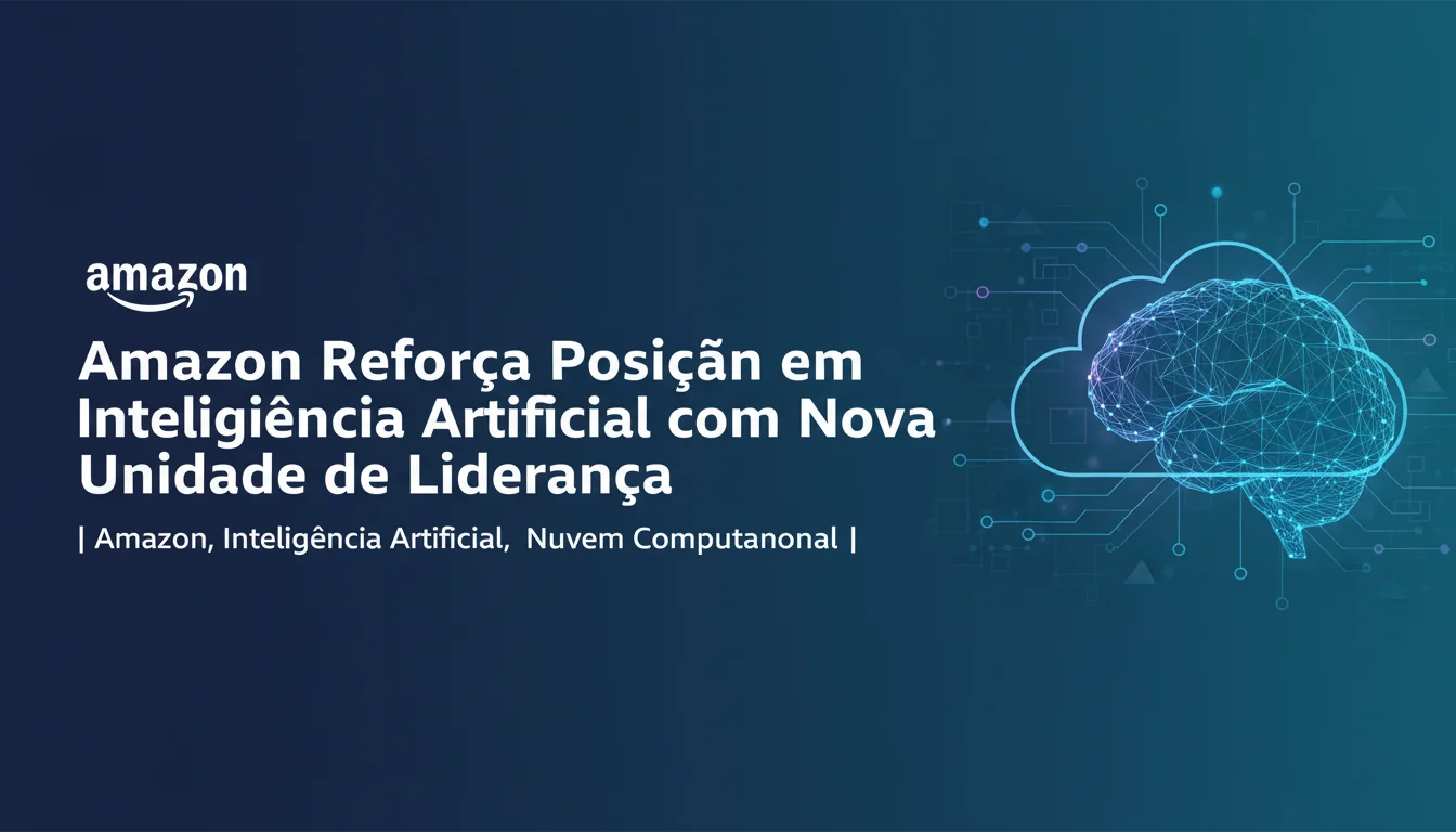 Amazon Reforça Posição em Inteligência Artificial com Nova Unidade de Liderança