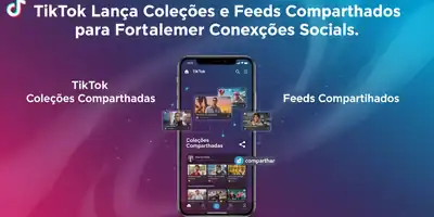 TikTok Lança Coleções e Feeds Compartilhados para Fortalecer Conexões Sociais