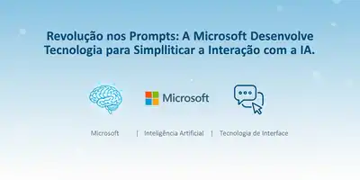 Revolução nos Prompts: A Microsoft Desenvolve Tecnologia para Simplificar a Interacao com a IA