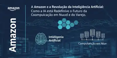 A Amazon e a Revolução da Inteligência Artificial: Como a IA está Redefinindo o Futuro da Computação em Nuvem e do Varejo