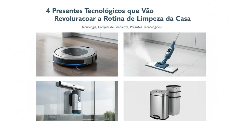 4 Presentes Tecnológicos que Vão Revolucionar a Rotina de Limpeza da Casa