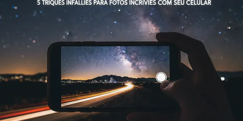 Desvende a Magia Noturna: 5 Truques Infalíveis para Fotos Incríveis com seu Celular